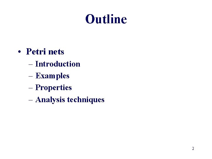 Outline • Petri nets – Introduction – Examples – Properties – Analysis techniques 2