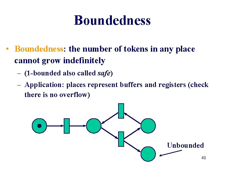 Boundedness • Boundedness: the number of tokens in any place cannot grow indefinitely –