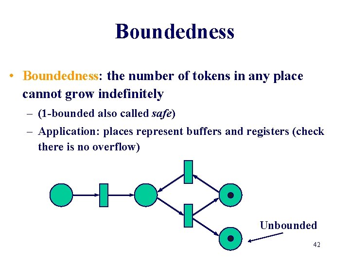 Boundedness • Boundedness: the number of tokens in any place cannot grow indefinitely –