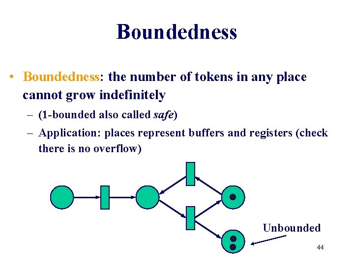 Boundedness • Boundedness: the number of tokens in any place cannot grow indefinitely –