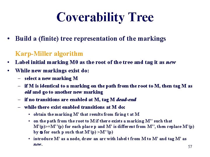 Coverability Tree • Build a (finite) tree representation of the markings Karp-Miller algorithm •