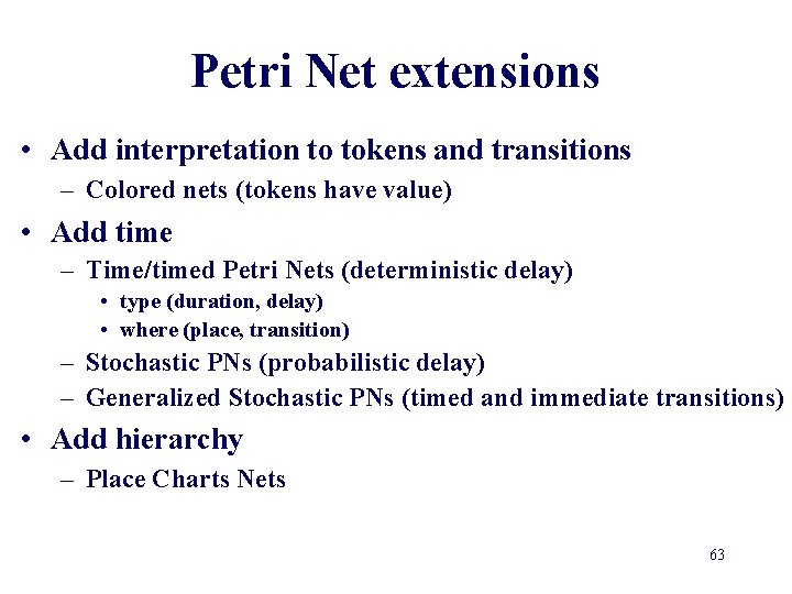 Petri Net extensions • Add interpretation to tokens and transitions – Colored nets (tokens