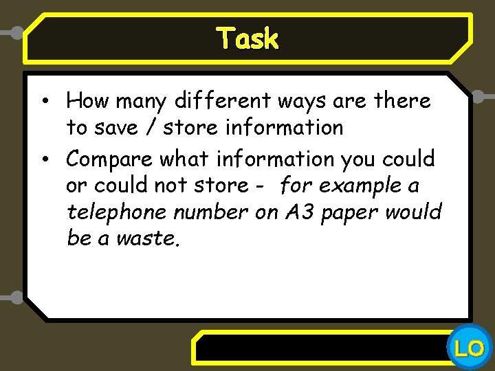 Task • How many different ways are there to save / store information •