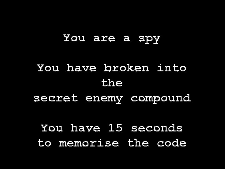 You are a spy You have broken into the secret enemy compound You have