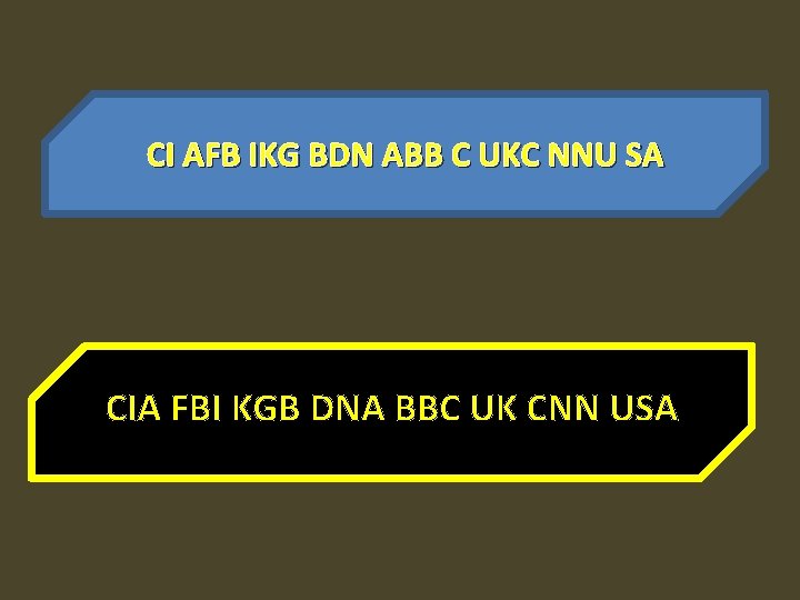 CI AFB IKG BDN ABB C UKC NNU SA CIA FBI KGB DNA BBC