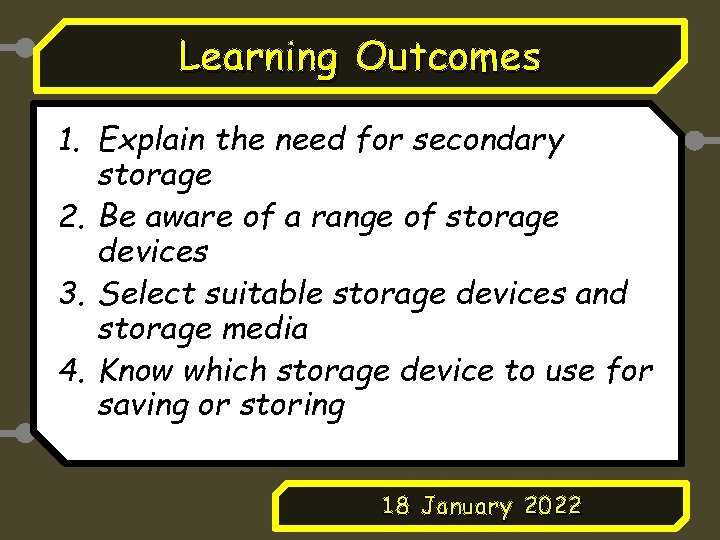 Learning Outcomes 1. Explain the need for secondary storage 2. Be aware of a