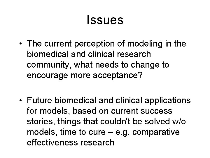 Issues • The current perception of modeling in the biomedical and clinical research community,