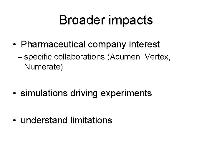 Broader impacts • Pharmaceutical company interest – specific collaborations (Acumen, Vertex, Numerate) • simulations