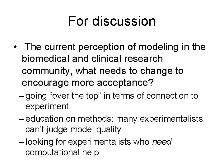 For discussion • The current perception of modeling in the biomedical and clinical research