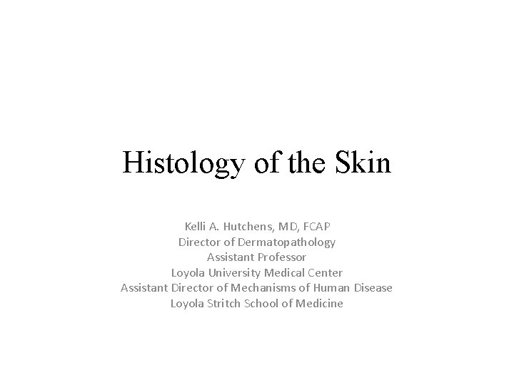 Histology of the Skin Kelli A. Hutchens, MD, FCAP Director of Dermatopathology Assistant Professor