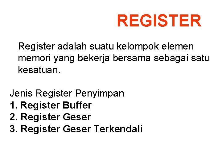 REGISTER Register adalah suatu kelompok elemen memori yang bekerja bersama sebagai satu kesatuan. Jenis