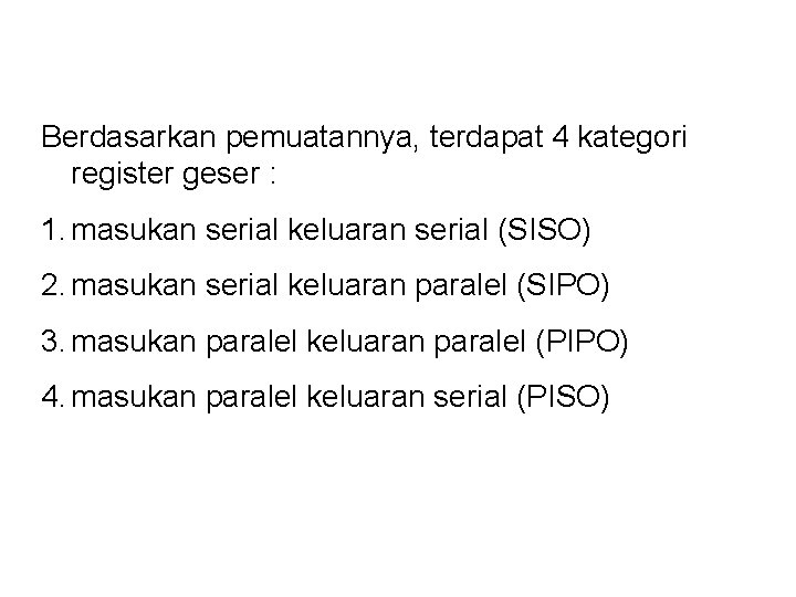 Berdasarkan pemuatannya, terdapat 4 kategori register geser : 1. masukan serial keluaran serial (SISO)
