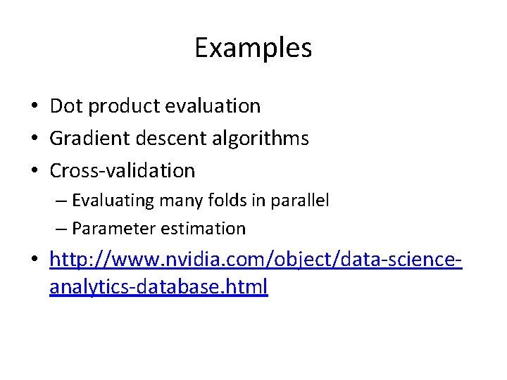Examples • Dot product evaluation • Gradient descent algorithms • Cross-validation – Evaluating many