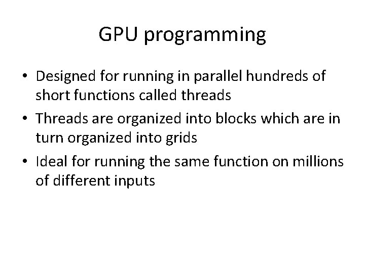 GPU programming • Designed for running in parallel hundreds of short functions called threads