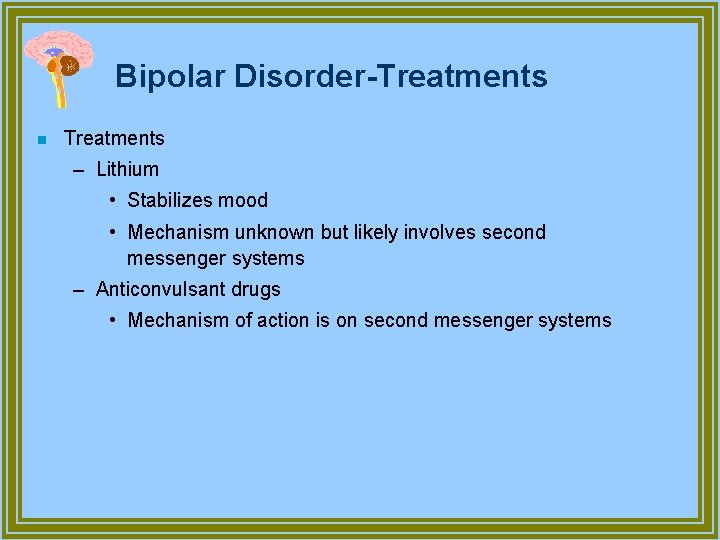 Bipolar Disorder-Treatments n Treatments – Lithium • Stabilizes mood • Mechanism unknown but likely