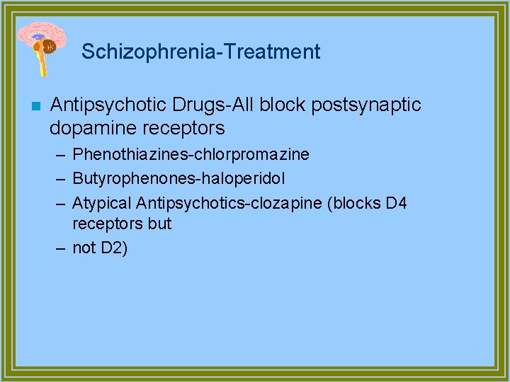 Schizophrenia-Treatment n Antipsychotic Drugs-All block postsynaptic dopamine receptors – Phenothiazines-chlorpromazine – Butyrophenones-haloperidol – Atypical