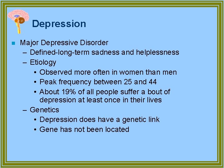 Depression n Major Depressive Disorder – Defined-long-term sadness and helplessness – Etiology • Observed