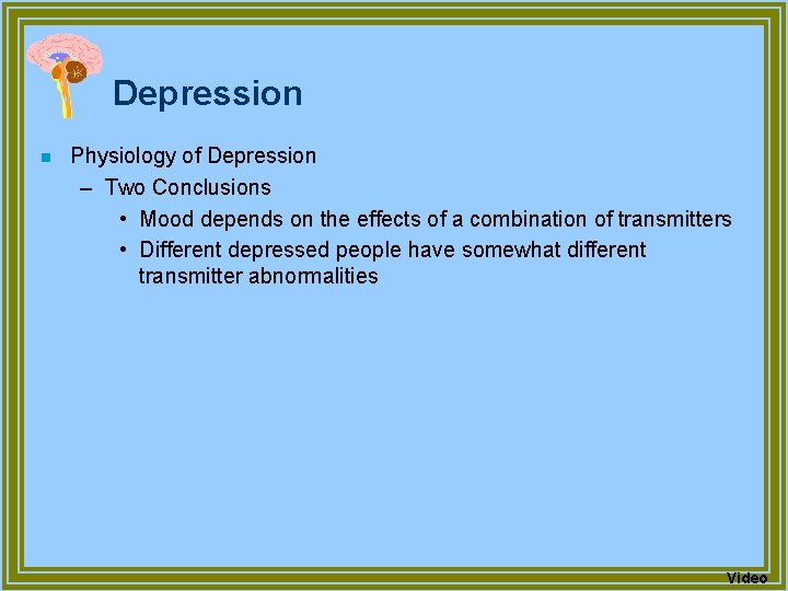 Depression n Physiology of Depression – Two Conclusions • Mood depends on the effects