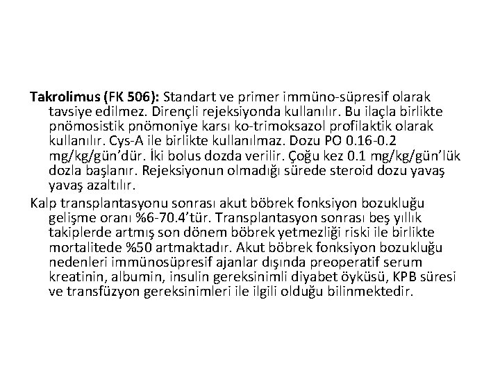 Takrolimus (FK 506): Standart ve primer immüno-süpresif olarak tavsiye edilmez. Dirençli rejeksiyonda kullanılır. Bu