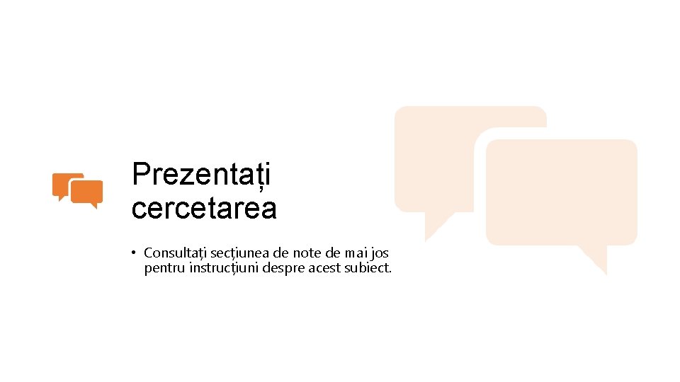 Prezentați cercetarea • Consultați secțiunea de note de mai jos pentru instrucțiuni despre acest