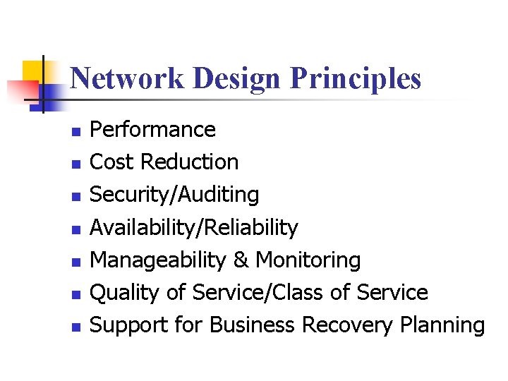Network Design Principles n n n n Performance Cost Reduction Security/Auditing Availability/Reliability Manageability &