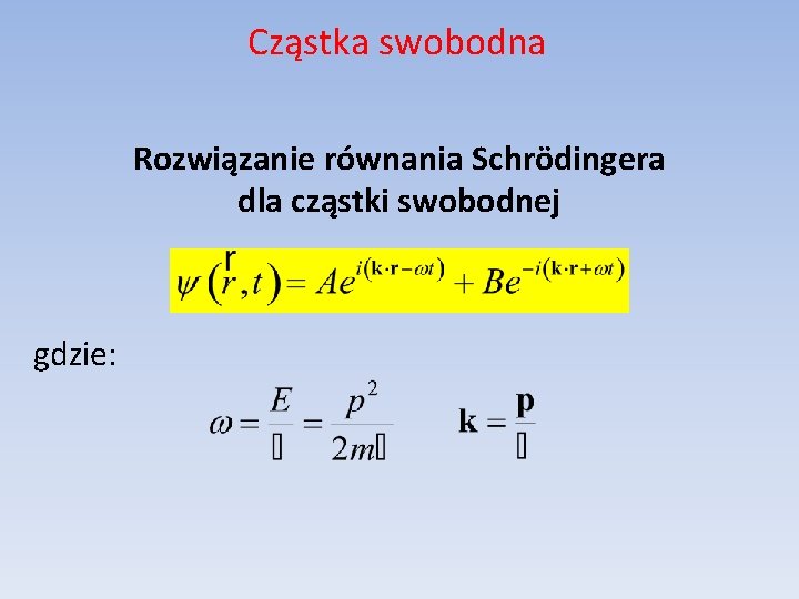 Cząstka swobodna Rozwiązanie równania Schrödingera dla cząstki swobodnej gdzie: 