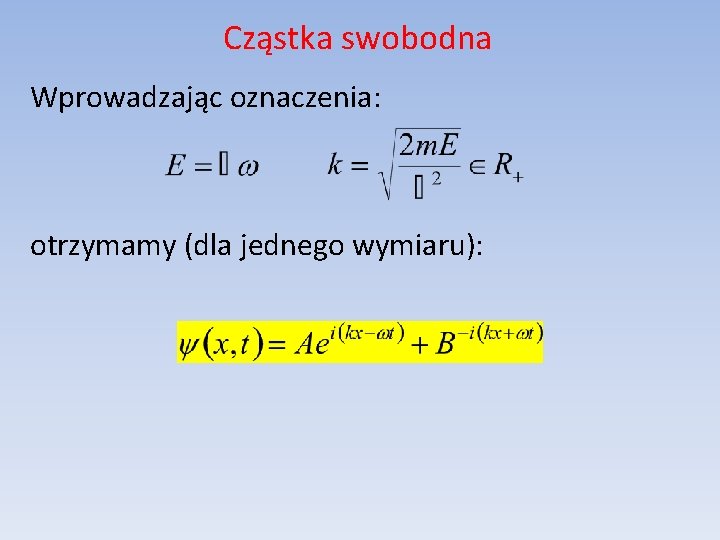 Cząstka swobodna Wprowadzając oznaczenia: otrzymamy (dla jednego wymiaru): 