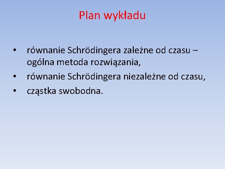 Plan wykładu • • • równanie Schrödingera zależne od czasu – ogólna metoda rozwiązania,