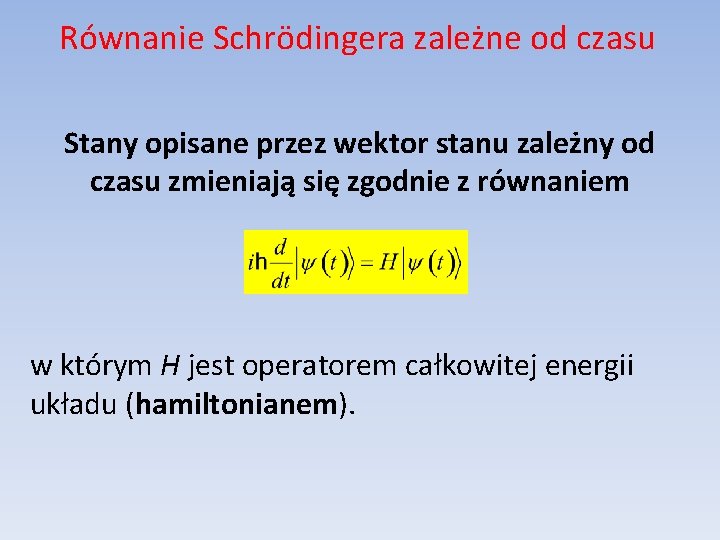 Równanie Schrödingera zależne od czasu Stany opisane przez wektor stanu zależny od czasu zmieniają