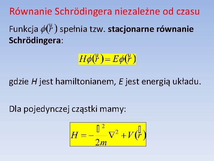 Równanie Schrödingera niezależne od czasu Funkcja spełnia tzw. stacjonarne równanie Schrödingera: gdzie H jest