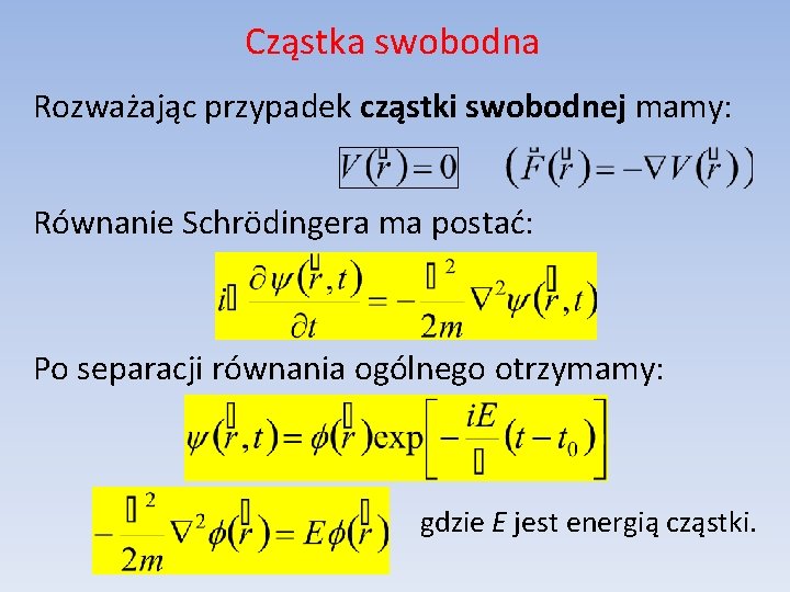 Cząstka swobodna Rozważając przypadek cząstki swobodnej mamy: Równanie Schrödingera ma postać: Po separacji równania