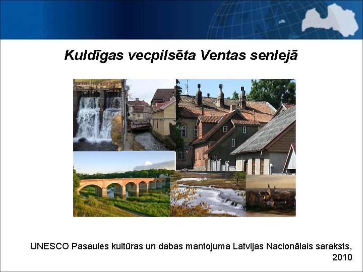 Kuldīgas vecpilsēta Ventas senlejā UNESCO Pasaules kultūras un dabas mantojuma Latvijas Nacionālais saraksts, 2010