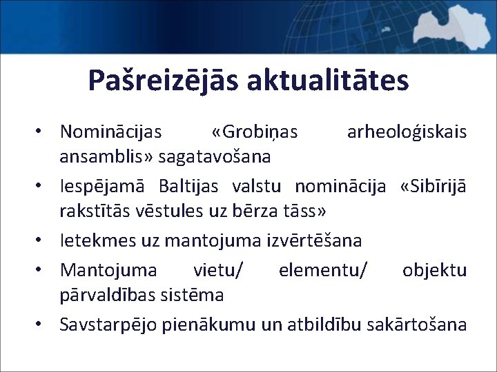 Pašreizējās aktualitātes • Nominācijas «Grobiņas arheoloģiskais ansamblis» sagatavošana • Iespējamā Baltijas valstu nominācija «Sibīrijā