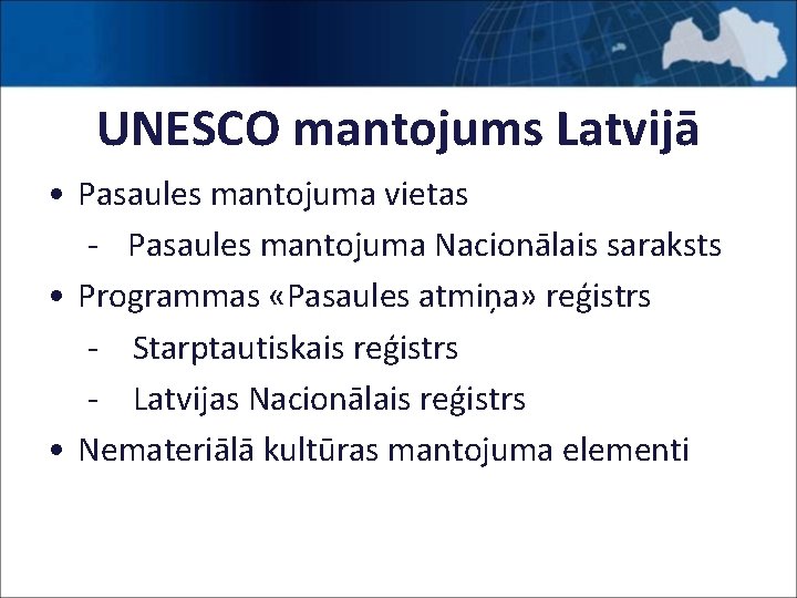 UNESCO mantojums Latvijā • Pasaules mantojuma vietas ‐ Pasaules mantojuma Nacionālais saraksts • Programmas