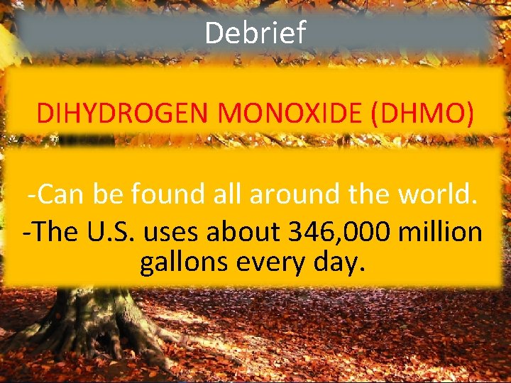 Debrief DIHYDROGEN MONOXIDE (DHMO) -Can be found all around the world. -The U. S.