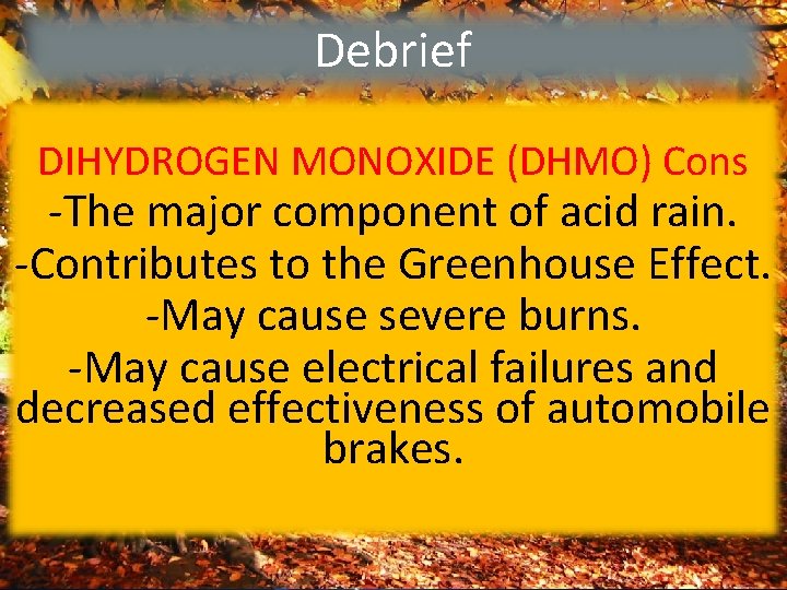 Debrief DIHYDROGEN MONOXIDE (DHMO) Cons -The major component of acid rain. -Contributes to the