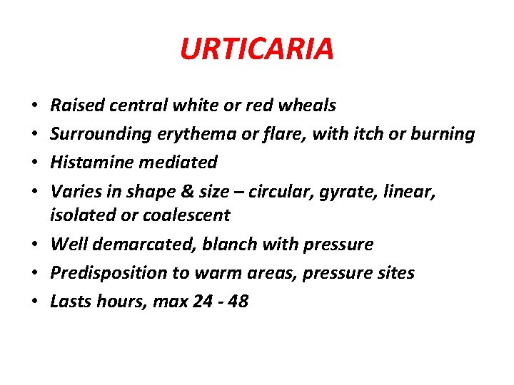 URTICARIA Raised central white or red wheals Surrounding erythema or flare, with itch or