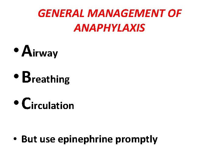 GENERAL MANAGEMENT OF ANAPHYLAXIS • Airway • Breathing • Circulation • But use epinephrine