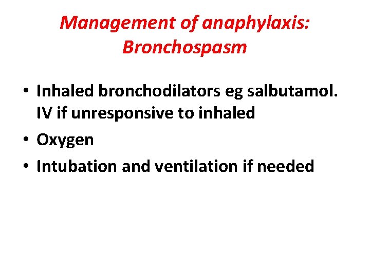 Management of anaphylaxis: Bronchospasm • Inhaled bronchodilators eg salbutamol. IV if unresponsive to inhaled