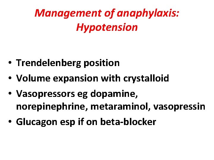 Management of anaphylaxis: Hypotension • Trendelenberg position • Volume expansion with crystalloid • Vasopressors