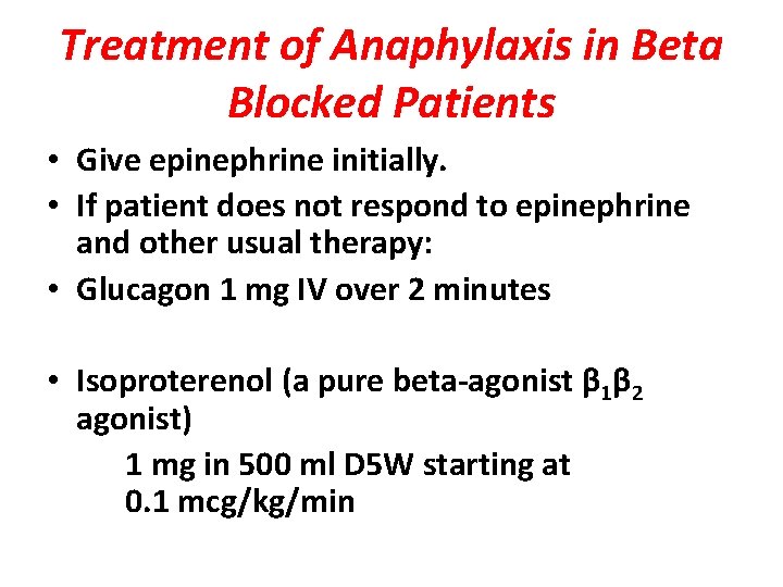 Treatment of Anaphylaxis in Beta Blocked Patients • Give epinephrine initially. • If patient