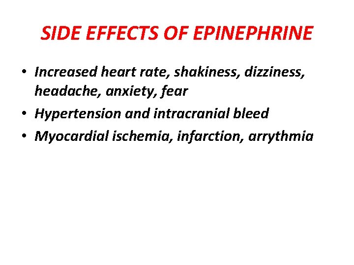 SIDE EFFECTS OF EPINEPHRINE • Increased heart rate, shakiness, dizziness, headache, anxiety, fear •