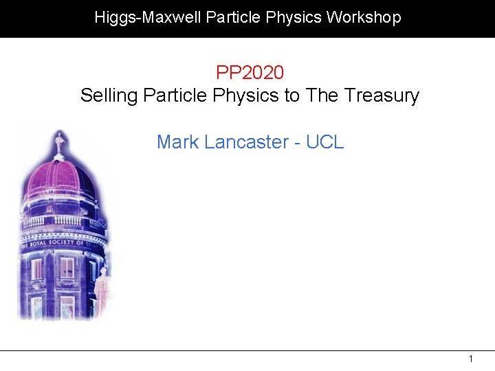 Higgs-Maxwell Particle Physics Workshop PP 2020 Selling Particle Physics to The Treasury Mark Lancaster