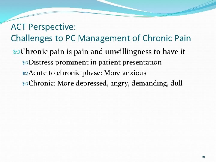ACT Perspective: Challenges to PC Management of Chronic Pain Chronic pain is pain and