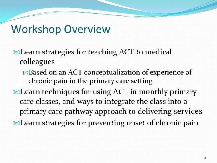 Workshop Overview Learn strategies for teaching ACT to medical colleagues Based on an ACT