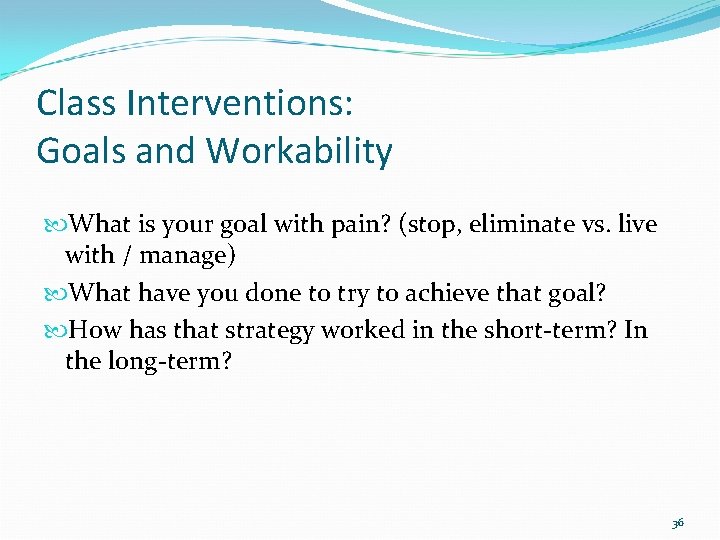 Class Interventions: Goals and Workability What is your goal with pain? (stop, eliminate vs.