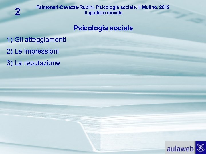 2 Palmonari-Cavazza-Rubini, Psicologia sociale, Il Mulino, 2012 Il giudizio sociale Psicologia sociale 1) Gli