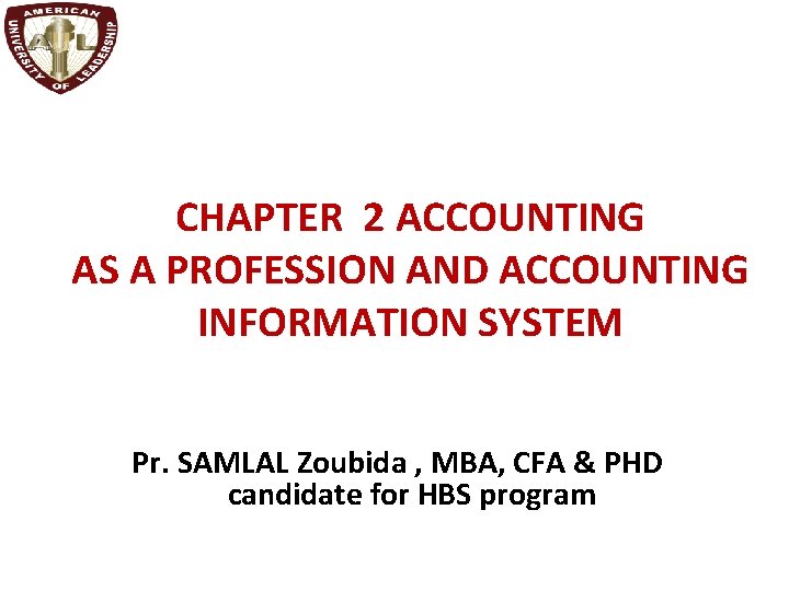 CHAPTER 2 ACCOUNTING AS A PROFESSION AND ACCOUNTING INFORMATION SYSTEM Pr. SAMLAL Zoubida ,