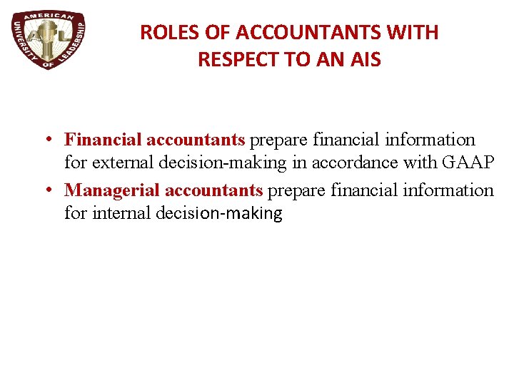ROLES OF ACCOUNTANTS WITH RESPECT TO AN AIS • Financial accountants prepare financial information