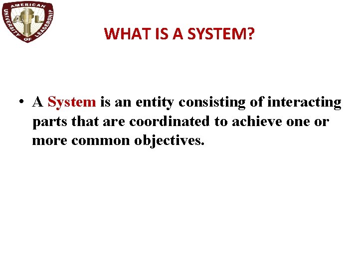WHAT IS A SYSTEM? • A System is an entity consisting of interacting parts